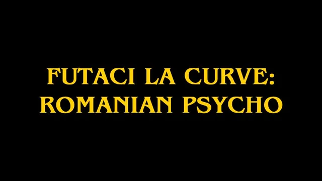 Futaci la curve Romanian Psycho Edition
